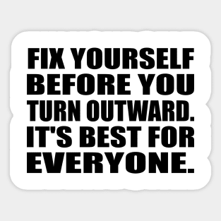 Fix yourself before you turn outward. It's best for everyone Sticker